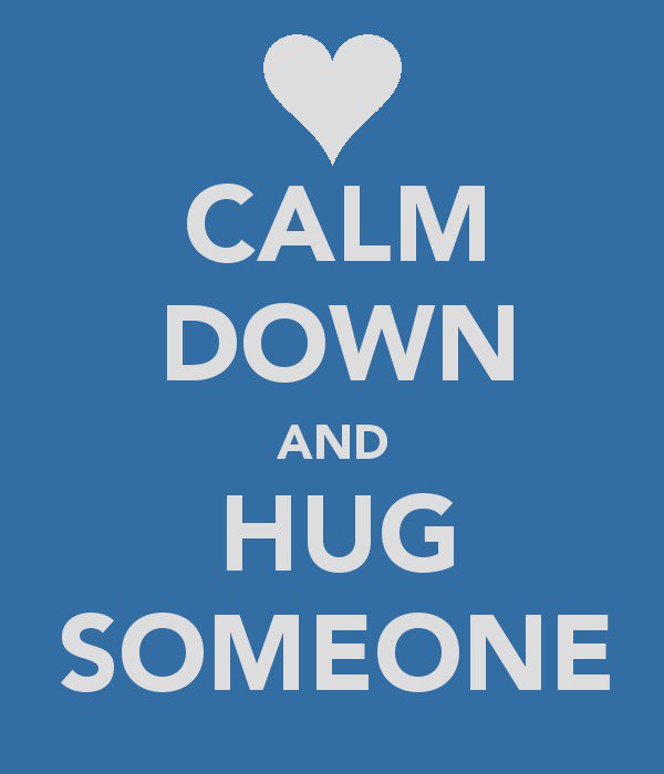 In the style of Keep Calm and Carry On - Calm Down and Hug Someone